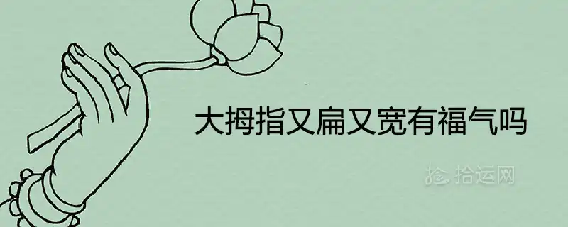 大拇指又扁又寬有福氣嗎