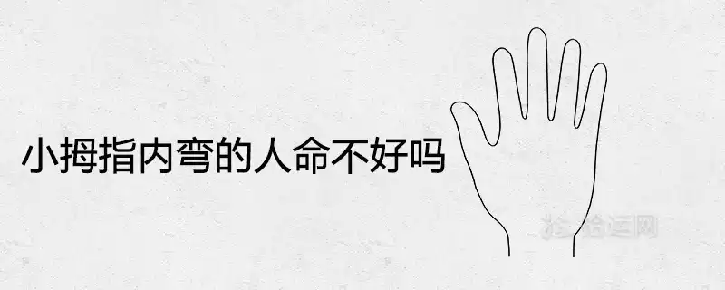 小拇指內彎的人命不好嗎 一生命運分析