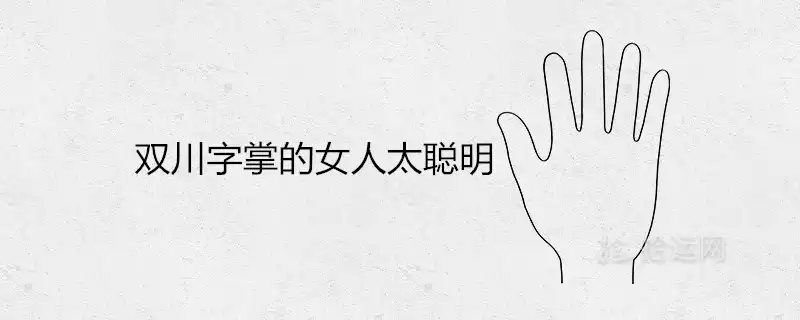 雙川字掌的女人太聰明是什麼說法 是富婆手相嗎