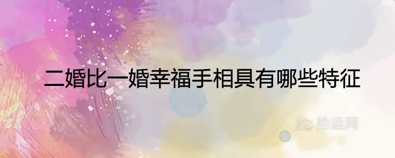 二婚比一婚幸福手相具有哪些特徵