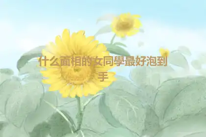 什么面相的女同學最好泡到手