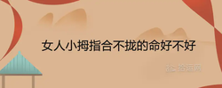 女人小拇指合不攏的命好不好
