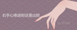 右手心癢進財還是出財 有什麼吉凶預兆
